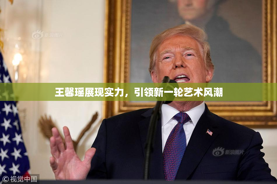 王馨瑶展现实力，引领新一轮艺术风潮