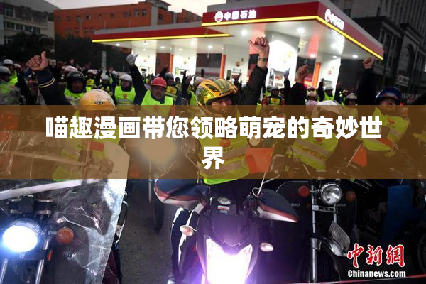 喵趣漫画带您领略萌宠的奇妙世界