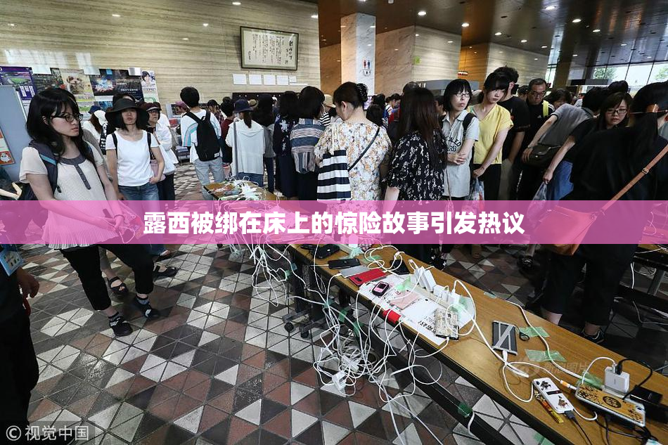 露西被绑在床上的惊险故事引发热议
