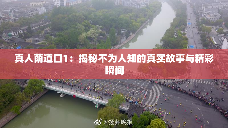 真人荫道口1：揭秘不为人知的真实故事与精彩瞬间