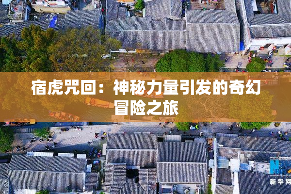 宿虎咒回：神秘力量引发的奇幻冒险之旅