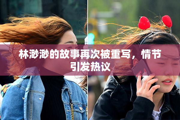 林渺渺的故事再次被重写，情节引发热议