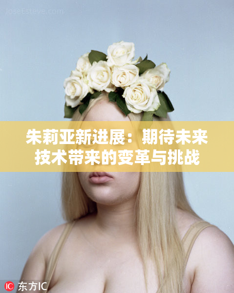 朱莉亚新进展：期待未来技术带来的变革与挑战