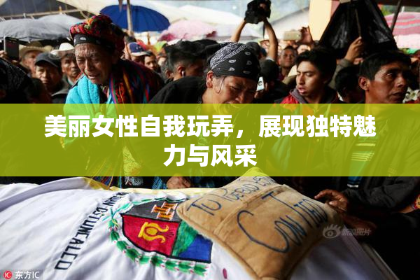 美丽女性自我玩弄，展现独特魅力与风采