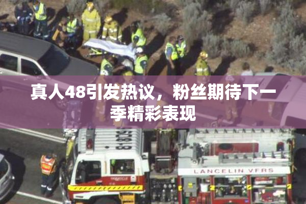 真人48引发热议，粉丝期待下一季精彩表现