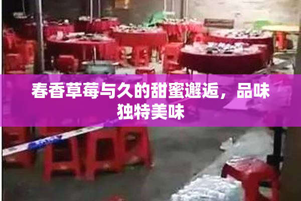 春香草莓与久的甜蜜邂逅，品味独特美味