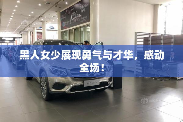 黑人女少展现勇气与才华，感动全场！