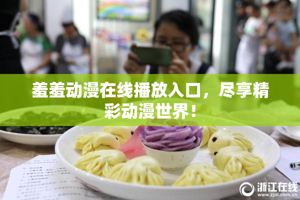 羞羞动漫在线播放入口，尽享精彩动漫世界！