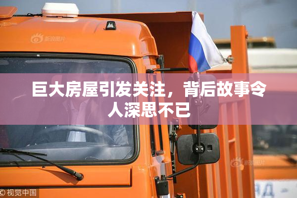 巨大房屋引发关注，背后故事令人深思不已