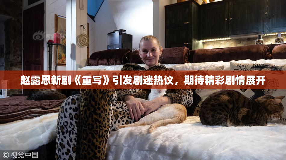赵露思新剧《重写》引发剧迷热议，期待精彩剧情展开