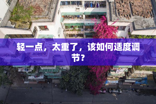 轻一点，太重了，该如何适度调节？