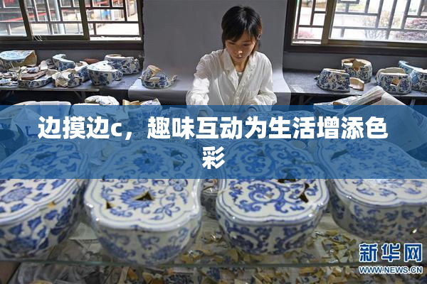 边摸边c，趣味互动为生活增添色彩