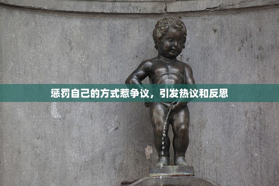 惩罚自己的方式惹争议，引发热议和反思