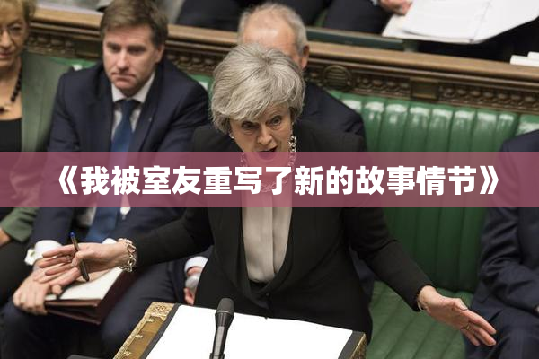 《我被室友重写了新的故事情节》