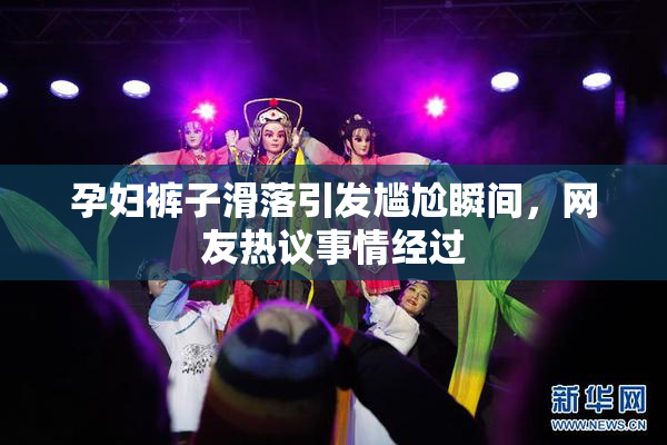 孕妇裤子滑落引发尴尬瞬间，网友热议事情经过