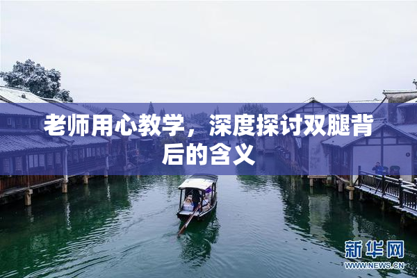 老师用心教学，深度探讨双腿背后的含义