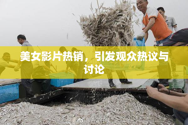美女影片热销，引发观众热议与讨论