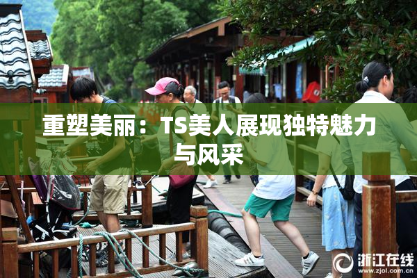 重塑美丽：TS美人展现独特魅力与风采
