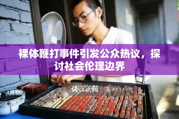 裸体鞭打事件引发公众热议，探讨社会伦理边界