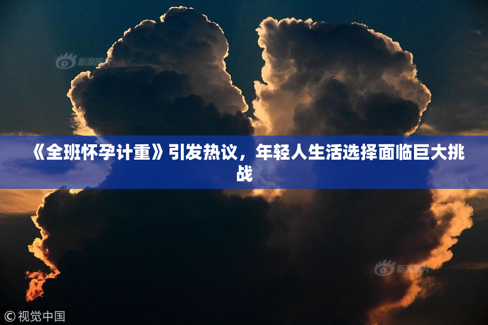 《全班怀孕计重》引发热议，年轻人生活选择面临巨大挑战
