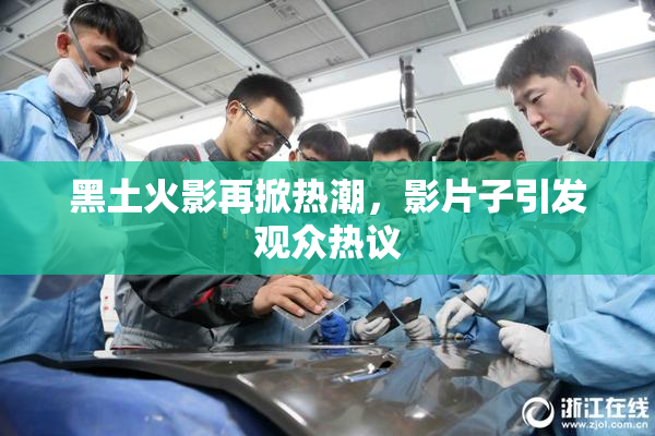 黑土火影再掀热潮，影片子引发观众热议