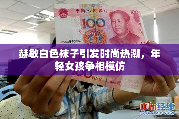 赫敏白色袜子引发时尚热潮，年轻女孩争相模仿