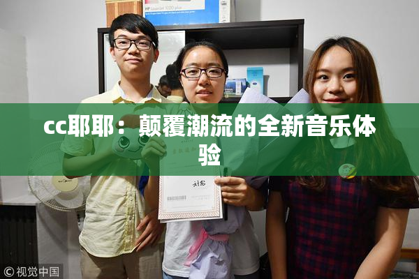cc耶耶：颠覆潮流的全新音乐体验