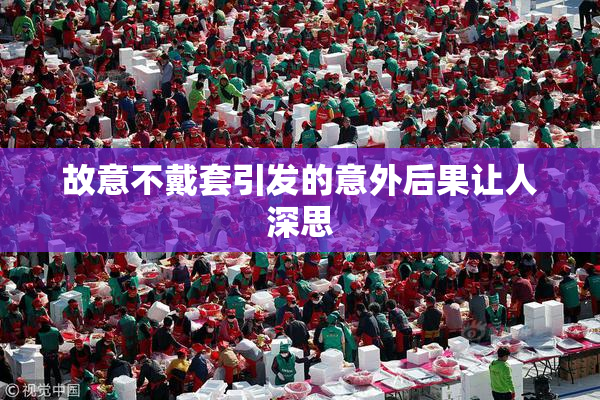 故意不戴套引发的意外后果让人深思