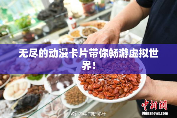 无尽的动漫卡片带你畅游虚拟世界！