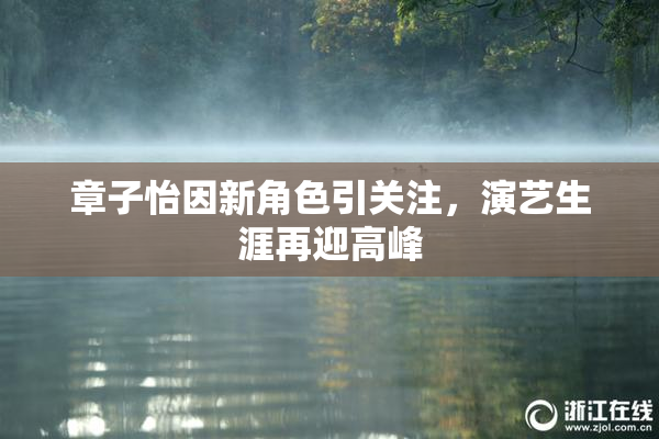 章子怡因新角色引关注，演艺生涯再迎高峰
