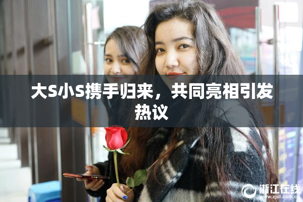 大S小S携手归来，共同亮相引发热议