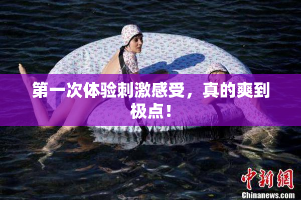 第一次体验刺激感受，真的爽到极点！