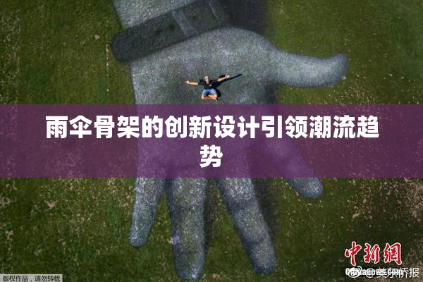 雨伞骨架的创新设计引领潮流趋势