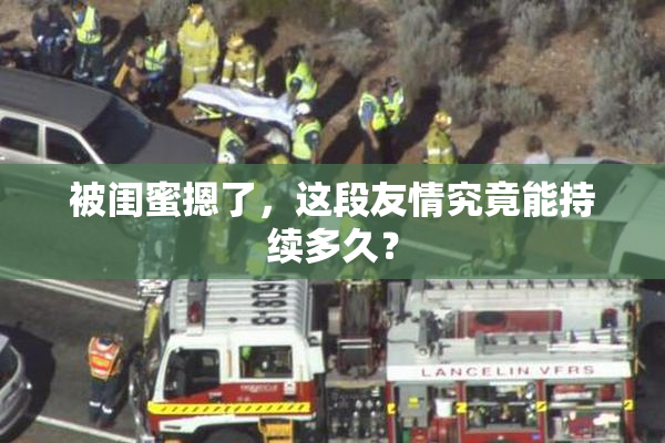 被闺蜜摁了，这段友情究竟能持续多久？