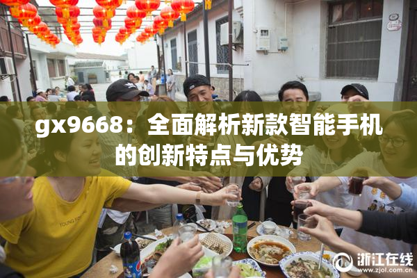 gx9668：全面解析新款智能手机的创新特点与优势