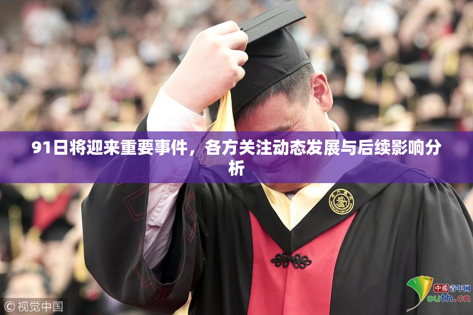91日将迎来重要事件，各方关注动态发展与后续影响分析