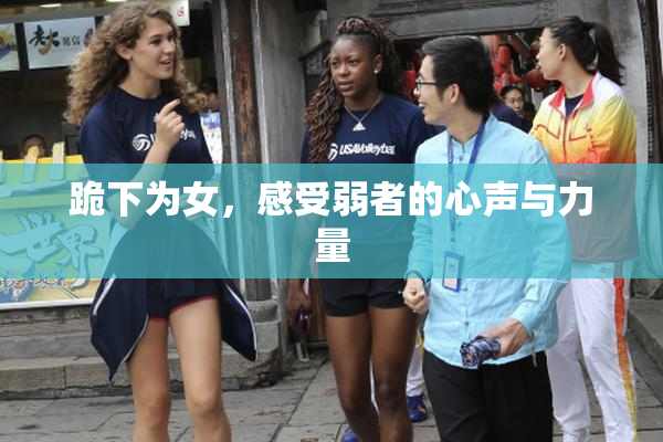 跪下为女，感受弱者的心声与力量