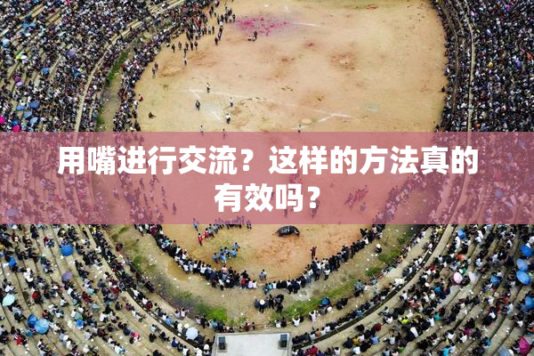 用嘴进行交流？这样的方法真的有效吗？