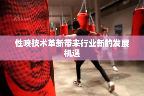 性喷技术革新带来行业新的发展机遇