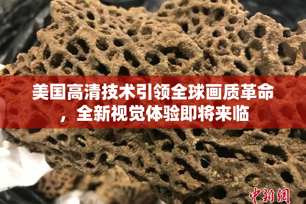 美国高清技术引领全球画质革命，全新视觉体验即将来临