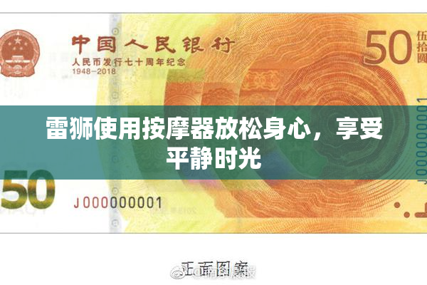 雷狮使用按摩器放松身心，享受平静时光