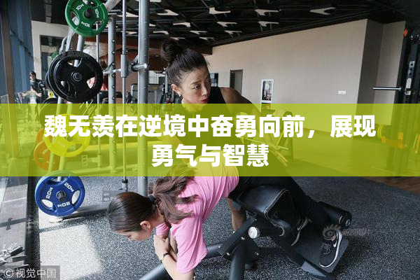 魏无羡在逆境中奋勇向前，展现勇气与智慧