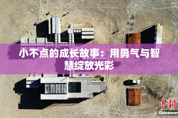 小不点的成长故事：用勇气与智慧绽放光彩