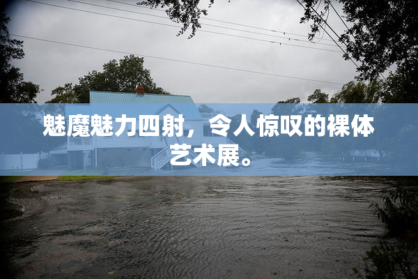 魅魔魅力四射，令人惊叹的裸体艺术展。