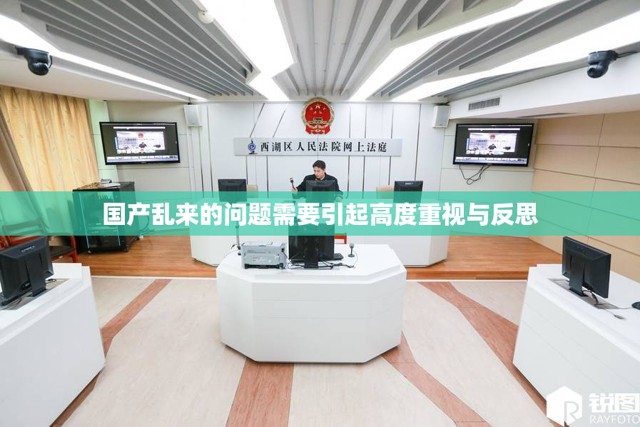 国产乱来的问题需要引起高度重视与反思