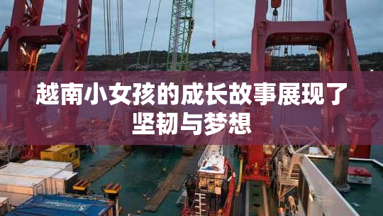 越南小女孩的成长故事展现了坚韧与梦想