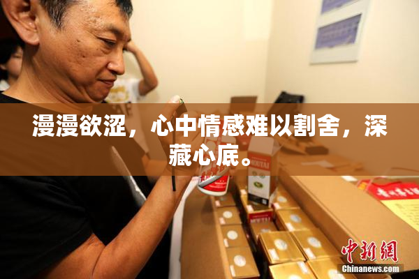 漫漫欲涩，心中情感难以割舍，深藏心底。