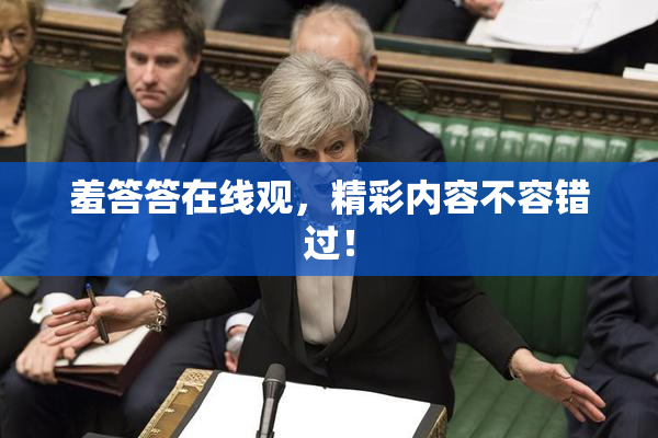 羞答答在线观，精彩内容不容错过！