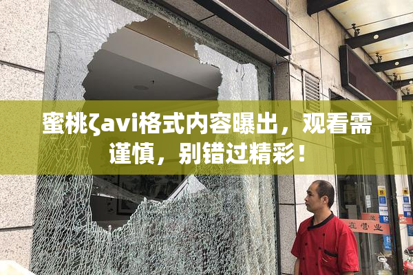 蜜桃ζavi格式内容曝出，观看需谨慎，别错过精彩！
