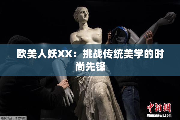 欧美人妖XX：挑战传统美学的时尚先锋